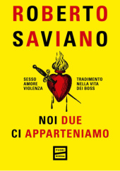 Okładka książki Noi due ci apparteniamo. Sesso, amore, violenza, tradimento nella vita dei boss autora Roberto Saviano, 9791222500041