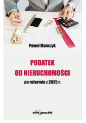 Okładka książki Podatek od nieruchomości po reformie z 2025 r. Paweł Mańczyk
