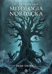 Okładka książki Ilustrowana Mitologia Nordycka Jacek Gilewicz