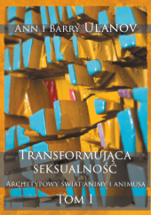 Okładka książki Transformująca seksualność.  Archetypowy świat animy i animusa  Tom I Ann Ulanov,&nbsp;Barry Ulanov