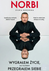 Okładka książki Wygrałem życie, ale najpierw przegrałem siebie autora Sylwia Borowska,&nbsp;Norbi, 9788368647242