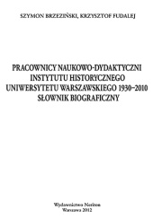 Okładka książki Pracownicy naukowo-dydaktyczni Instytutu Historii Uniwersytetu Warszawskiego 1930-2010. Słownik biograficzny Szymon Brzeziński,&nbsp;Krzysztof Fudalej