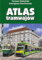 Okładka książki Atlas Tramwajów Tomasz Gieżyński,&nbsp;Remidiusz Grochowiak