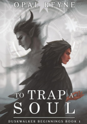 Okładka książki To Trap a Soul Opal Reyne