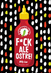 Okładka książki F*ck, ale ostre! 60 piekielnych przepisów z całego świata Billy Law