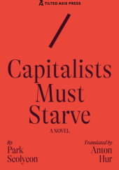 Okładka książki Capitalists Must Starve : A novel Seolyeon Park