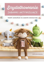 Okładka książki Szydełkowanie. Zabawki aktywizujące Svetlana Golova