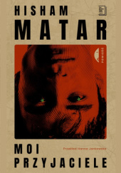 Okładka książki Moi przyjaciele Hisham Matar