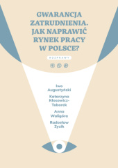 Okładka książki Gwarancja zatrudnienia. Jak naprawić rynek pracy w Polsce? praca zbiorowa