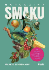 Narodziny smaku. Jak natura stworzyła nasze ulubione potrawy i używki