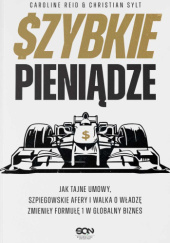 Szybkie pieniądze. Jak tajne umowy, szpiegowskie afery i walka o władzę zmieniły Formułę 1 w globalny biznes - Christian Sylt