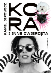 Okładka książki Kora i inne zwierzęta Kamil Sipowicz
