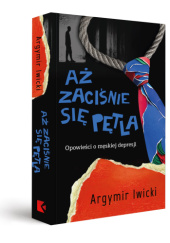 Aż zaciśnie się pętla. Opowieści o męskiej depresji