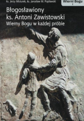 Okładka książki BŁOGOSŁAWIONY KS. ANTONI ZAWISTOWSKI. WIERNI BOGU T. I Jerzy Misiurek