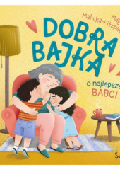 Okładka książki Dobra bajka o najlepszej babci Magda Malicka-Fitzpatrick