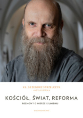 Okładka książki Kościół, świat, reforma. Rozmowy o wierze i sumieniu Aneta Kuberska-Bębas,&nbsp;Grzegorz Strzelczyk