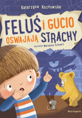 Okładka książki Feluś i Gucio oswajają strachy Katarzyna Kozłowska,&nbsp;Marianna Schoett
