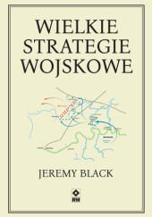 Wielkie strategie wojskowe - Jeremy Black