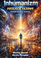 Okładka książki Inhumanizm. Przejście Fazowe. Protokół Nowego Istnienia Martin Novak