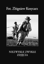 Fot. Zbigniew Kosycarz. Niezwykłe zwykłe zdjęcia