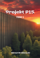 Okładka książki Projekt P15 tom 1 Michał Wróblewski