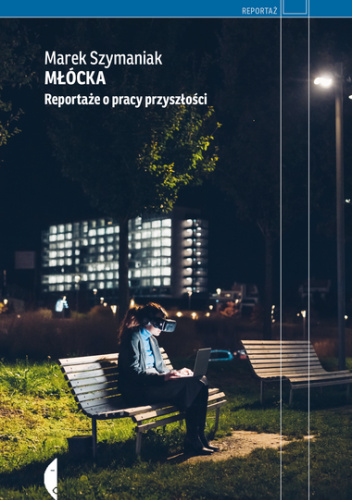 Młócka. Reportaże o pracy przyszłości - Marek Szymaniak
