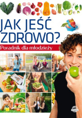 Okładka książki Poradnik dla młodzieży. Jak jeść zdrowo? Krzysztof Ulanowski,&nbsp;Krzysztof Ulanowski