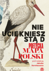 Okładka książki Nie uciekniesz stąd. Poetycka mapa Polski Jakub Kornhauser,&nbsp;praca zbiorowa