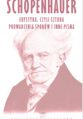 Okładka książki Erystyka, czyli sztuka prowadzenia sporów i inne pisma Arthur Schopenhauer