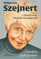 Okładka książki Chłodnia, czyli grzejnia. Małgorzata Szejnert w rozmowie z Dorotą Karaś i Markiem Sterlingowem autora Dorota Karaś,&nbsp;Marek Sterlingow,&nbsp;Małgorzata Szejnert, 9788383672267