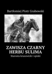 Okładka książki Zawisza Czarny herbu Sulima. Starosta kruszwicki i spiski Bartłomiej Grabowski