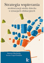 Okładka książki Strategia wspierania strukturyzacji wiedzy dziecka w sytuacjach edukacyjnych Iwona Czaja-Chudyba,&nbsp;Bożena Muchacka