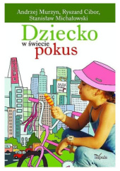 Okładka książki Dziecko w świecie pokus Ryszard Cibor,&nbsp;Stanisław Michałowski,&nbsp;Andrzej Murzyn