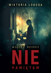 Okładka książki Więcej dzieci nie pamiętam Wiktoria Łoboda
