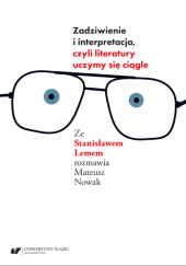 Okładka książki Zadziwienie i interpretacja, czyli literatury uczymy się ciągle Stanisław Lem,&nbsp;Mateusz Nowak