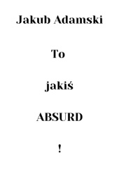 To jakiś ABSURD!