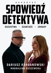 Spowiedź detektywa. Oszustwa, szantaże, zdrady