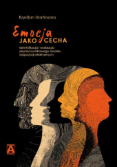 Okładka książki Emocja jako cecha. Identyfikacja i walidacja pięcioczynnikowego modelu dyspozycji afektywnych Krystian Hartmann