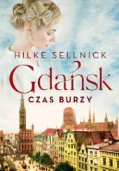 Okładka książki Gdańsk. Czas burzy Hilke Sellnick