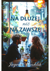 Okładka książki Na dłużej niż na zawsze Jagoda Wochlik