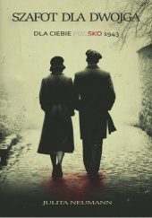 Okładka książki Szafot dla Dwojga. Dla Ciebie Polsko, 1943 Julita Neumann