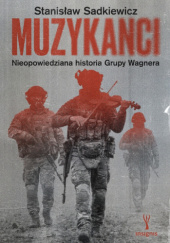 Okładka książki Muzykanci. Nieopowiedziana historia Grupy Wagnera Stanisław Sadkiewicz
