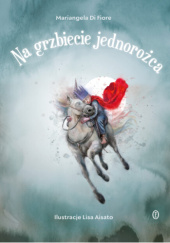 Okładka książki Na grzbiecie jednorożca Lisa Aisato,&nbsp;Mariangela Di Fiore