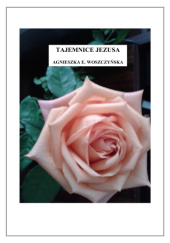 Okładka książki Tajemnice Jezusa (część 3) Agnieszka E. Woszczyńska