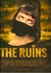 Okładka książki The Ruins Małgorzata Brodzik,&nbsp;Alexandra Claire,&nbsp;Krzysztof T. Dąbrowski,&nbsp;Dawid Dyczko,&nbsp;Natalia Hermansa,&nbsp;Szymon Jabłoński,&nbsp;Anna Kucharska,&nbsp;Piotr Kudlik,&nbsp;Kamila Malec,&nbsp;Katarzyna Muszyńska,&nbsp;Dominika Saletnik,&nbsp;Anna Tuziak,&nbsp;Paula Uzarek,&nbsp;Patrycja Żurek