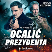 Okładka książki Ocalić prezydenta. Audioserial Marcin Ciszewski