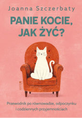 Okładka książki Panie kocie, jak żyć? Przewodnik po równowadze, odpoczynku i codziennych przyjemnościach Joanna Szczerbaty