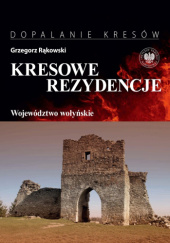 Okładka książki Kresowe rezydencje, t. 4: Województwo wołyńskie Grzegorz Rąkowski