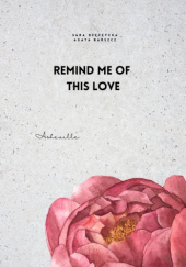 Okładka książki Remind me of this love Agata Barszcz,&nbsp;Sara Rzeczycka