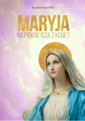 Okładka książki Maryja - najpiękniejsza z kobiet Józef Gaweł SCJ
